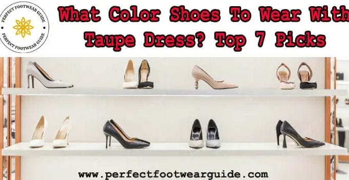 What Color Shoes to Wear with Taupe Dress? Top 7 Best Picks